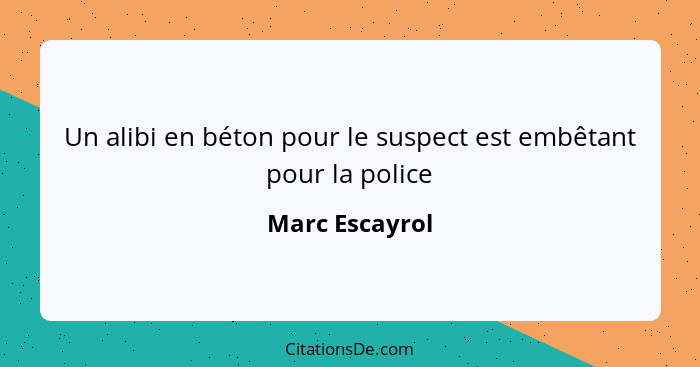 Un alibi en béton pour le suspect est embêtant pour la police... - Marc Escayrol