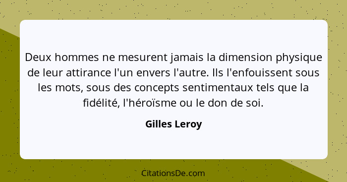 Deux hommes ne mesurent jamais la dimension physique de leur attirance l'un envers l'autre. Ils l'enfouissent sous les mots, sous des c... - Gilles Leroy