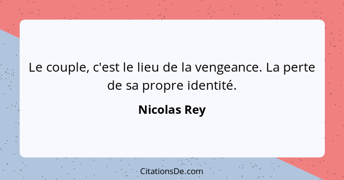 Le couple, c'est le lieu de la vengeance. La perte de sa propre identité.... - Nicolas Rey