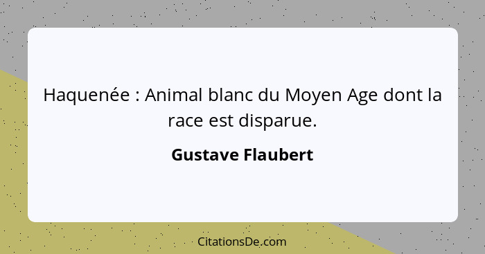 Haquenée : Animal blanc du Moyen Age dont la race est disparue.... - Gustave Flaubert