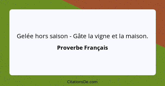 Gelée hors saison - Gâte la vigne et la maison.... - Proverbe Français