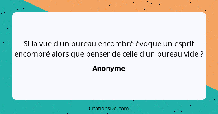 Si la vue d'un bureau encombré évoque un esprit encombré alors que penser de celle d'un bureau vide ?... - Anonyme