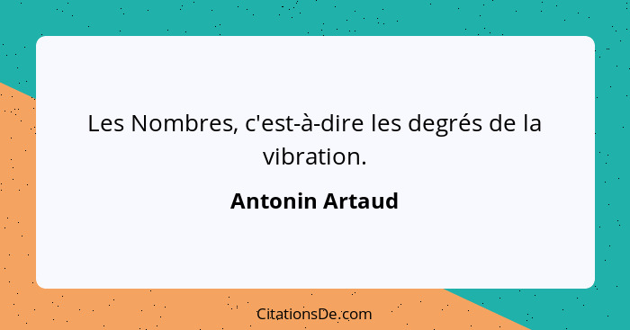 Les Nombres, c'est-à-dire les degrés de la vibration.... - Antonin Artaud