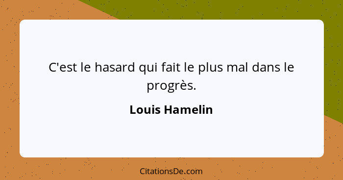 C'est le hasard qui fait le plus mal dans le progrès.... - Louis Hamelin