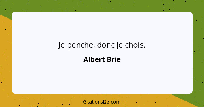 Je penche, donc je chois.... - Albert Brie