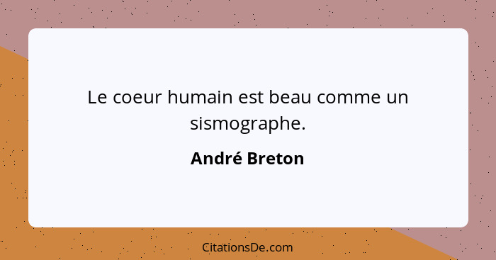 Le coeur humain est beau comme un sismographe.... - André Breton