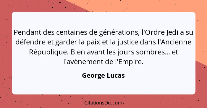 Pendant des centaines de générations, l'Ordre Jedi a su défendre et garder la paix et la justice dans l'Ancienne République. Bien avant... - George Lucas