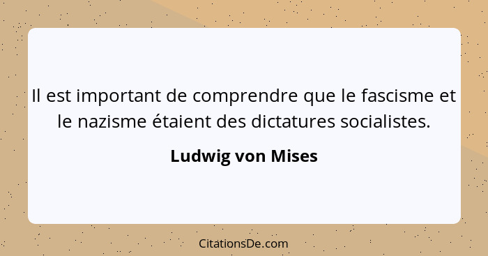 Il est important de comprendre que le fascisme et le nazisme étaient des dictatures socialistes.... - Ludwig von Mises