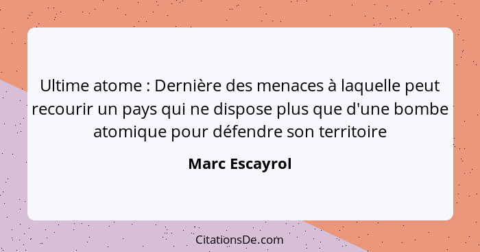 Ultime atome : Dernière des menaces à laquelle peut recourir un pays qui ne dispose plus que d'une bombe atomique pour défendre s... - Marc Escayrol