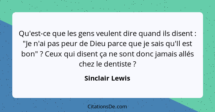 Qu'est-ce que les gens veulent dire quand ils disent : "Je n'ai pas peur de Dieu parce que je sais qu'Il est bon" ? Ceux qu... - Sinclair Lewis