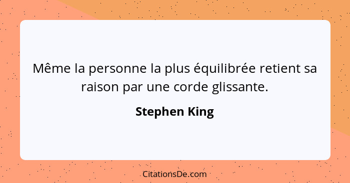 Même la personne la plus équilibrée retient sa raison par une corde glissante.... - Stephen King