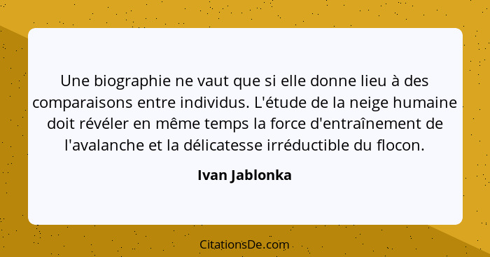 Une biographie ne vaut que si elle donne lieu à des comparaisons entre individus. L'étude de la neige humaine doit révéler en même tem... - Ivan Jablonka