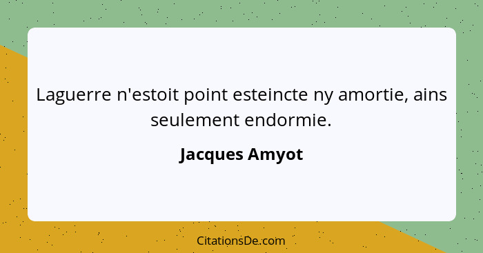 Laguerre n'estoit point esteincte ny amortie, ains seulement endormie.... - Jacques Amyot