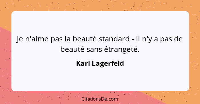 Je n'aime pas la beauté standard - il n'y a pas de beauté sans étrangeté.... - Karl Lagerfeld