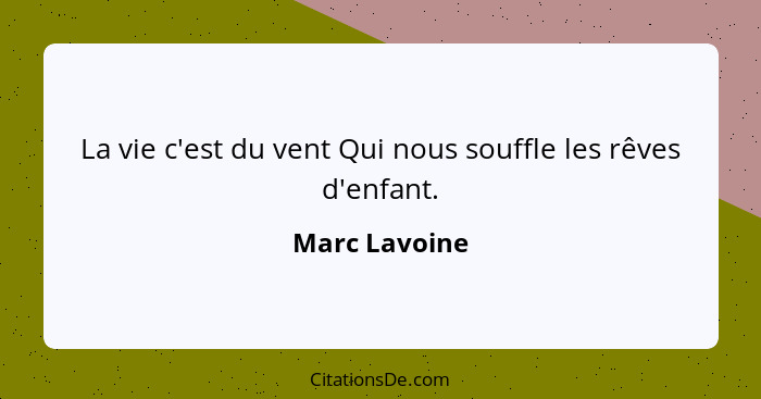 La vie c'est du vent Qui nous souffle les rêves d'enfant.... - Marc Lavoine