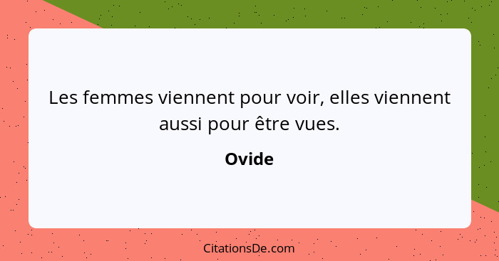 Les femmes viennent pour voir, elles viennent aussi pour être vues.... - Ovide