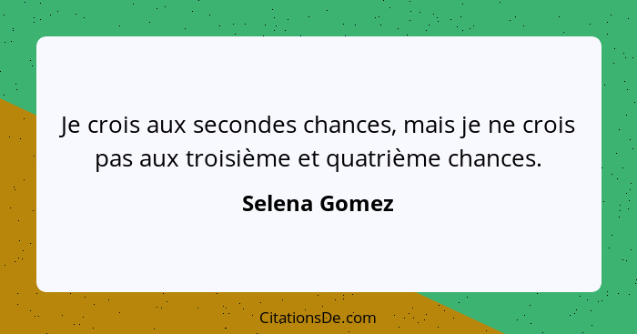 Je crois aux secondes chances, mais je ne crois pas aux troisième et quatrième chances.... - Selena Gomez