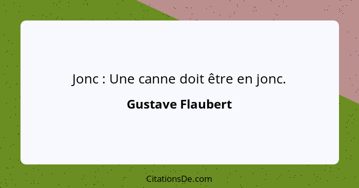 Jonc : Une canne doit être en jonc.... - Gustave Flaubert