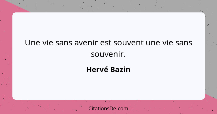 Une vie sans avenir est souvent une vie sans souvenir.... - Hervé Bazin