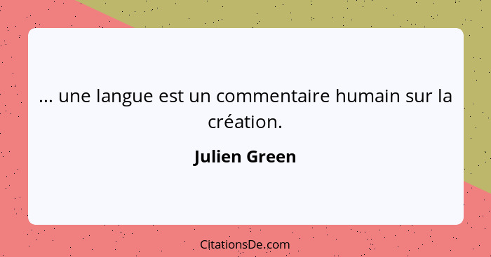 ... une langue est un commentaire humain sur la création.... - Julien Green