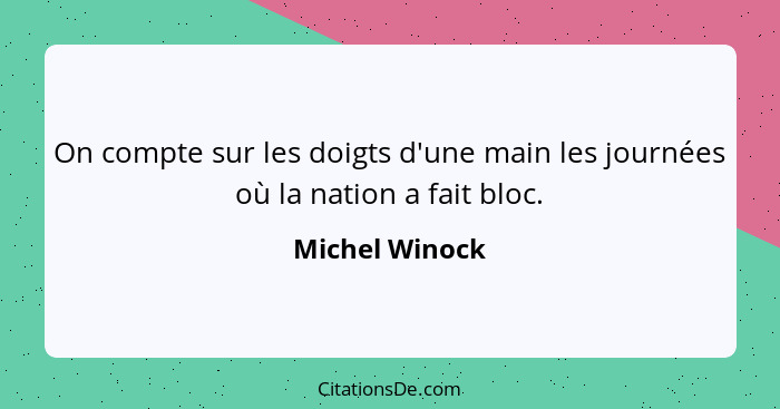 On compte sur les doigts d'une main les journées où la nation a fait bloc.... - Michel Winock