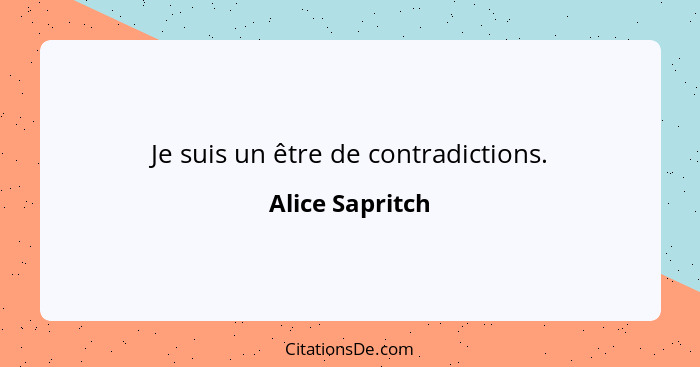 Je suis un être de contradictions.... - Alice Sapritch