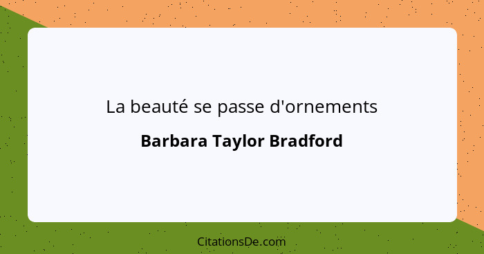 La beauté se passe d'ornements... - Barbara Taylor Bradford
