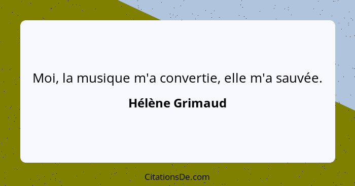 Moi, la musique m'a convertie, elle m'a sauvée.... - Hélène Grimaud