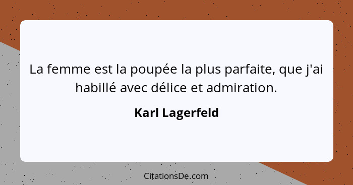 La femme est la poupée la plus parfaite, que j'ai habillé avec délice et admiration.... - Karl Lagerfeld