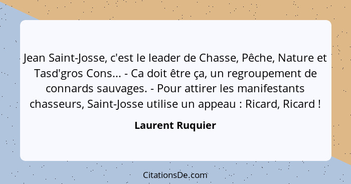 Jean Saint-Josse, c'est le leader de Chasse, Pêche, Nature et Tasd'gros Cons... - Ca doit être ça, un regroupement de connards sauva... - Laurent Ruquier