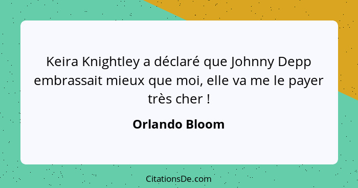 Keira Knightley a déclaré que Johnny Depp embrassait mieux que moi, elle va me le payer très cher !... - Orlando Bloom