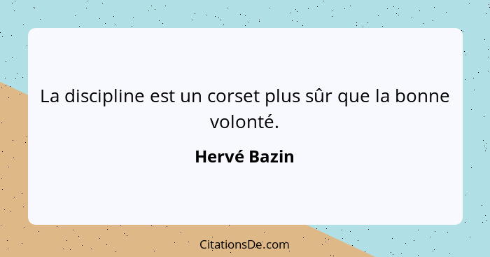 La discipline est un corset plus sûr que la bonne volonté.... - Hervé Bazin