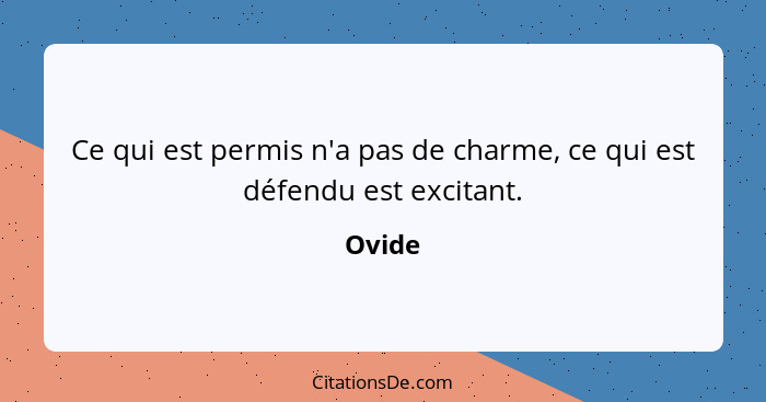 Ce qui est permis n'a pas de charme, ce qui est défendu est excitant.... - Ovide