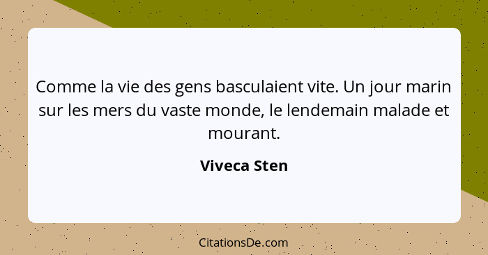 Comme la vie des gens basculaient vite. Un jour marin sur les mers du vaste monde, le lendemain malade et mourant.... - Viveca Sten