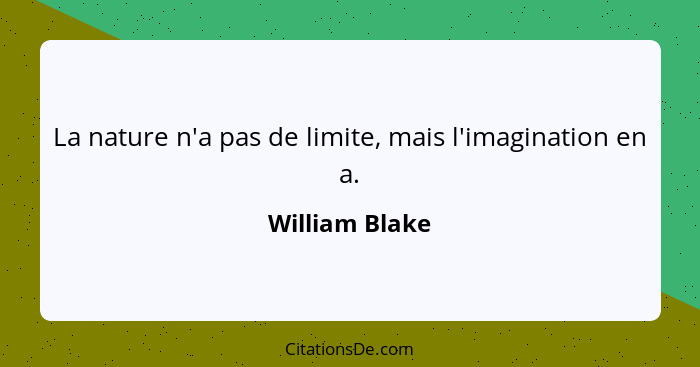 La nature n'a pas de limite, mais l'imagination en a.... - William Blake