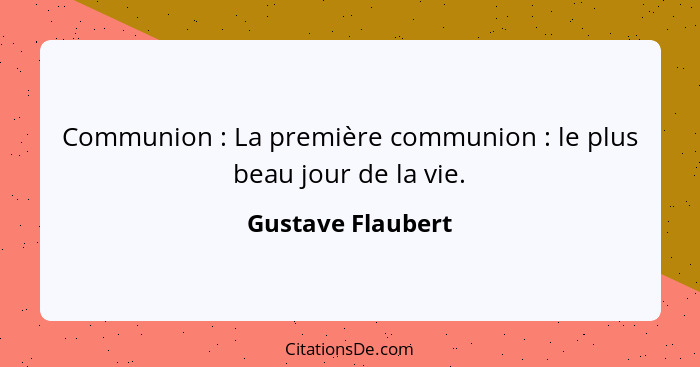 Communion : La première communion : le plus beau jour de la vie.... - Gustave Flaubert