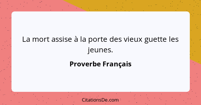 La mort assise à la porte des vieux guette les jeunes.... - Proverbe Français