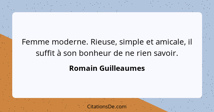 Femme moderne. Rieuse, simple et amicale, il suffit à son bonheur de ne rien savoir.... - Romain Guilleaumes