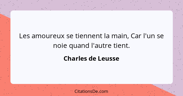 Les amoureux se tiennent la main, Car l'un se noie quand l'autre tient.... - Charles de Leusse