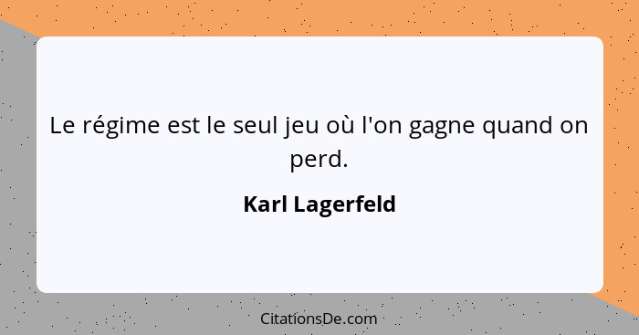 Le régime est le seul jeu où l'on gagne quand on perd.... - Karl Lagerfeld