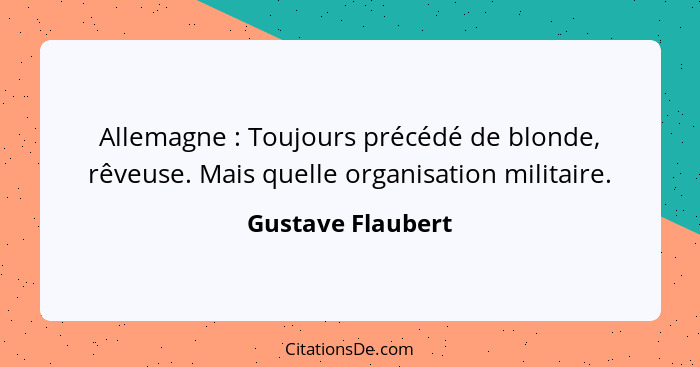 Allemagne : Toujours précédé de blonde, rêveuse. Mais quelle organisation militaire.... - Gustave Flaubert