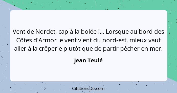 Vent de Nordet, cap à la bolée !... Lorsque au bord des Côtes d'Armor le vent vient du nord-est, mieux vaut aller à la crêperie plut... - Jean Teulé