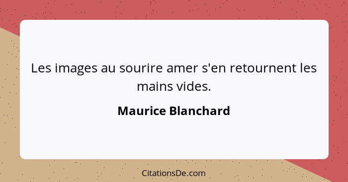 Les images au sourire amer s'en retournent les mains vides.... - Maurice Blanchard