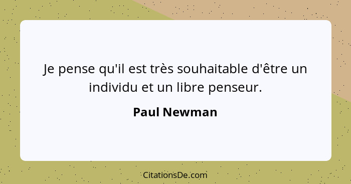 Je pense qu'il est très souhaitable d'être un individu et un libre penseur.... - Paul Newman