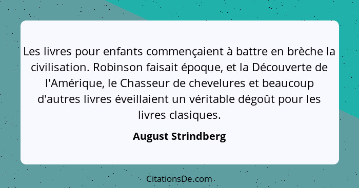 Les livres pour enfants commençaient à battre en brèche la civilisation. Robinson faisait époque, et la Découverte de l'Amérique,... - August Strindberg