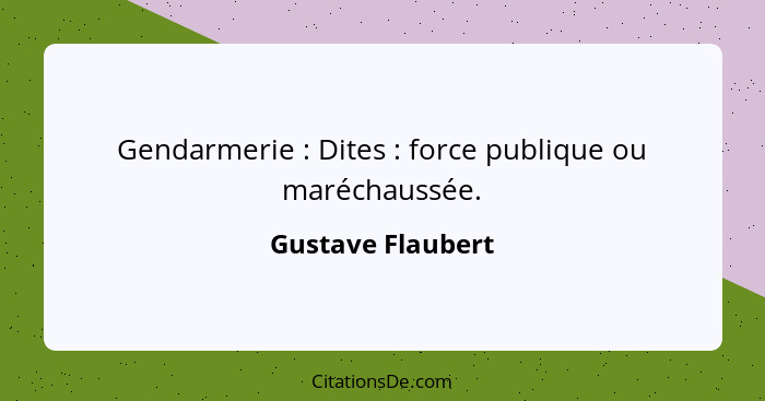 Gendarmerie : Dites : force publique ou maréchaussée.... - Gustave Flaubert