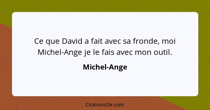 Ce que David a fait avec sa fronde, moi Michel-Ange je le fais avec mon outil.... - Michel-Ange