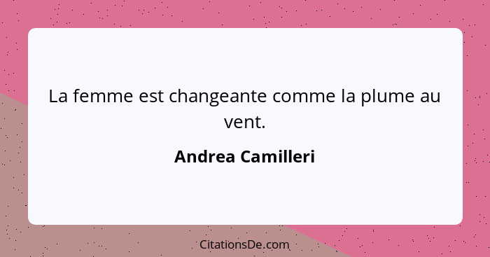 La femme est changeante comme la plume au vent.... - Andrea Camilleri