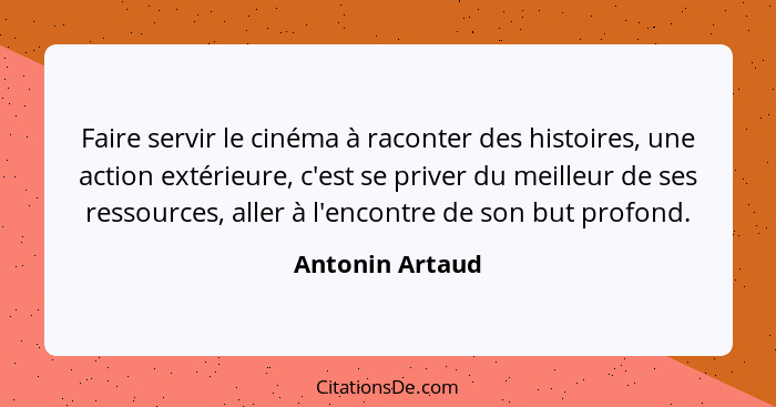 Faire servir le cinéma à raconter des histoires, une action extérieure, c'est se priver du meilleur de ses ressources, aller à l'enco... - Antonin Artaud