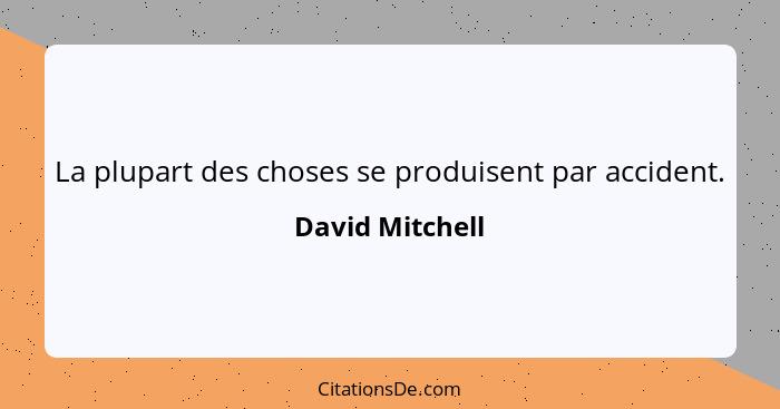 La plupart des choses se produisent par accident.... - David Mitchell